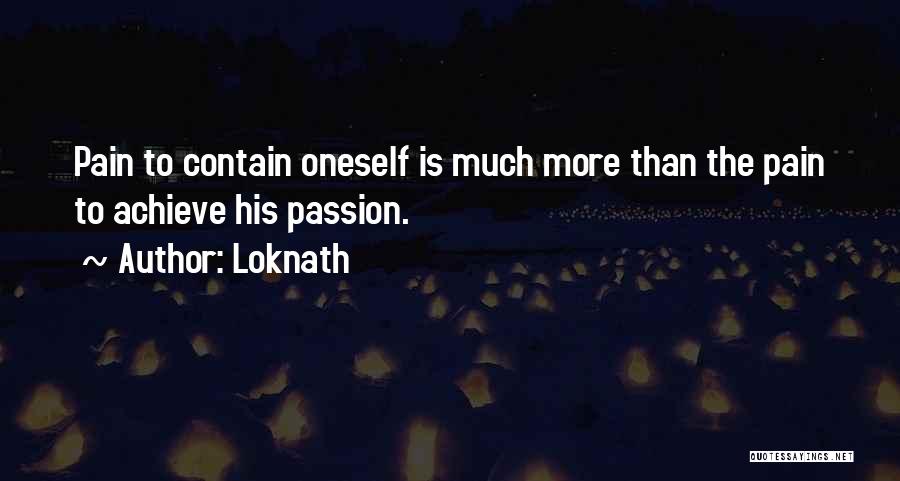 Loknath Quotes: Pain To Contain Oneself Is Much More Than The Pain To Achieve His Passion.
