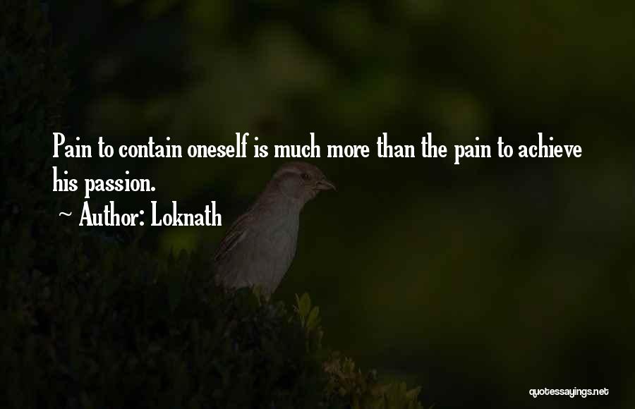 Loknath Quotes: Pain To Contain Oneself Is Much More Than The Pain To Achieve His Passion.