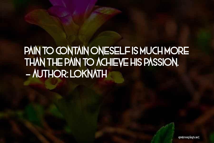 Loknath Quotes: Pain To Contain Oneself Is Much More Than The Pain To Achieve His Passion.