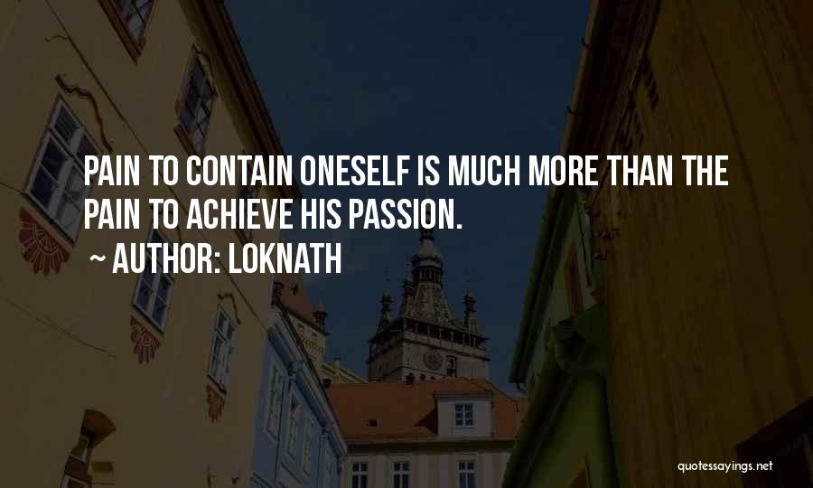 Loknath Quotes: Pain To Contain Oneself Is Much More Than The Pain To Achieve His Passion.