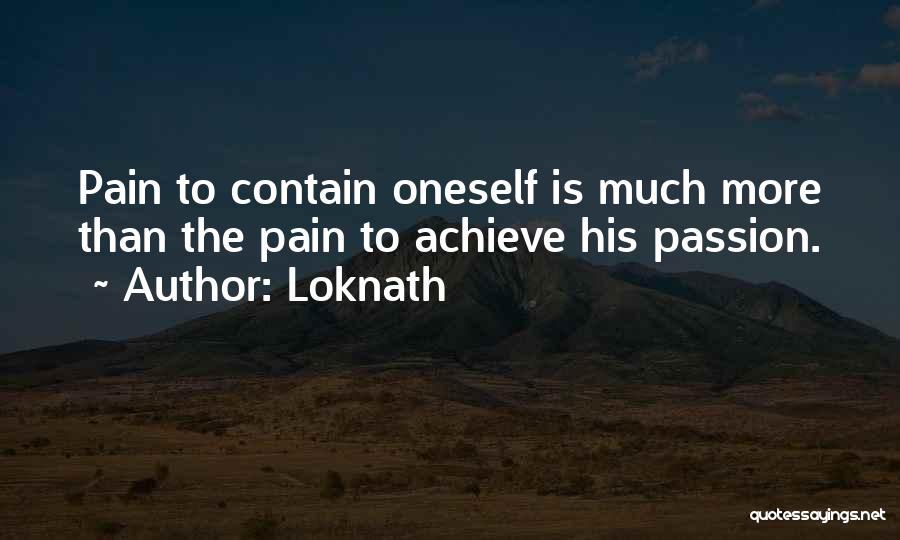Loknath Quotes: Pain To Contain Oneself Is Much More Than The Pain To Achieve His Passion.