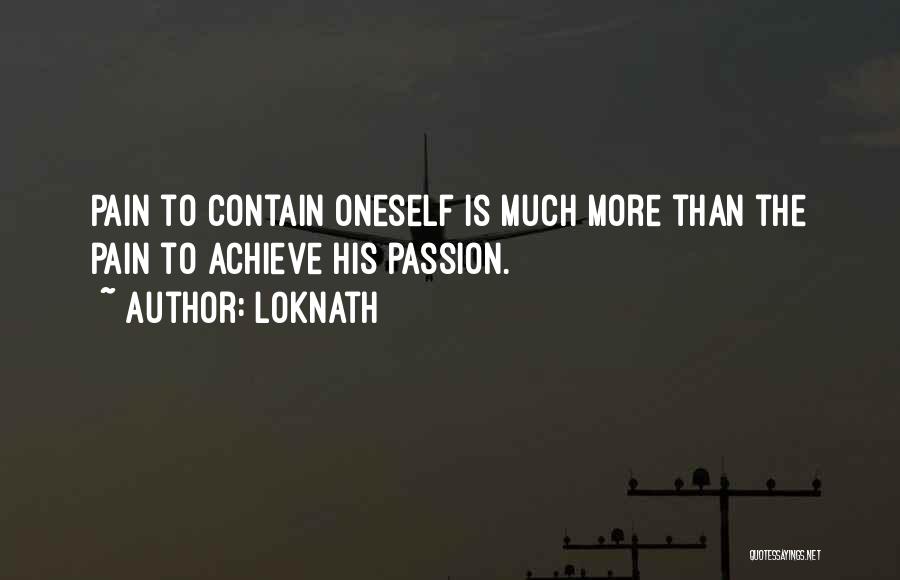 Loknath Quotes: Pain To Contain Oneself Is Much More Than The Pain To Achieve His Passion.