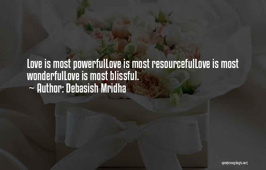 Debasish Mridha Quotes: Love Is Most Powerfullove Is Most Resourcefullove Is Most Wonderfullove Is Most Blissful.