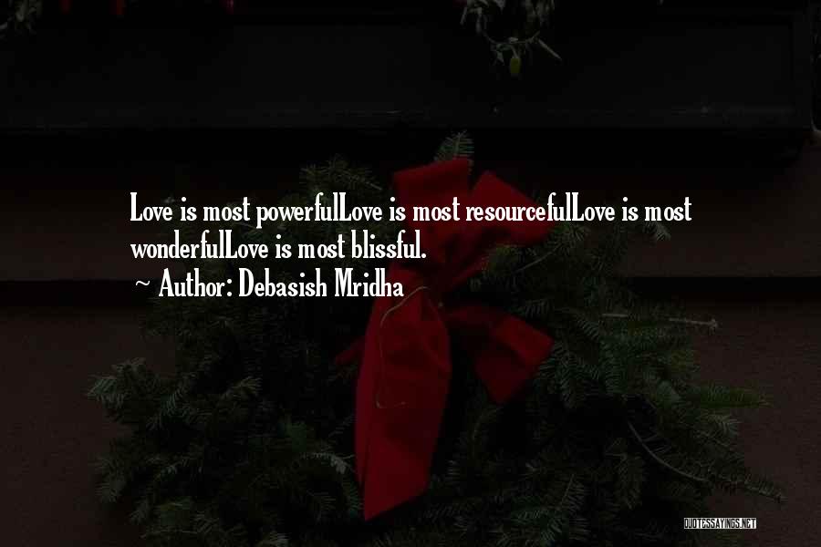 Debasish Mridha Quotes: Love Is Most Powerfullove Is Most Resourcefullove Is Most Wonderfullove Is Most Blissful.