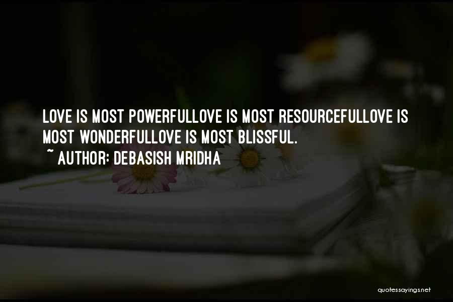 Debasish Mridha Quotes: Love Is Most Powerfullove Is Most Resourcefullove Is Most Wonderfullove Is Most Blissful.