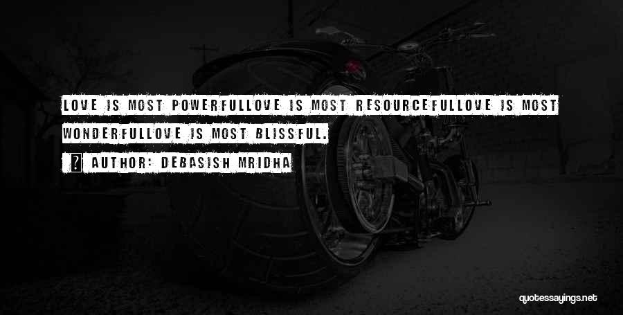 Debasish Mridha Quotes: Love Is Most Powerfullove Is Most Resourcefullove Is Most Wonderfullove Is Most Blissful.