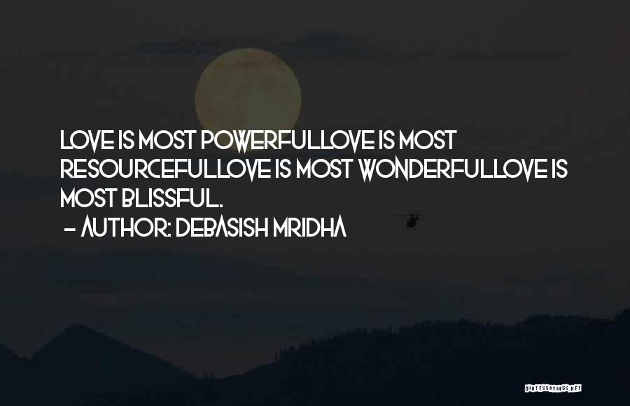 Debasish Mridha Quotes: Love Is Most Powerfullove Is Most Resourcefullove Is Most Wonderfullove Is Most Blissful.