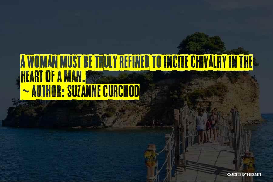 Suzanne Curchod Quotes: A Woman Must Be Truly Refined To Incite Chivalry In The Heart Of A Man.