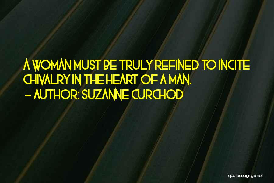 Suzanne Curchod Quotes: A Woman Must Be Truly Refined To Incite Chivalry In The Heart Of A Man.