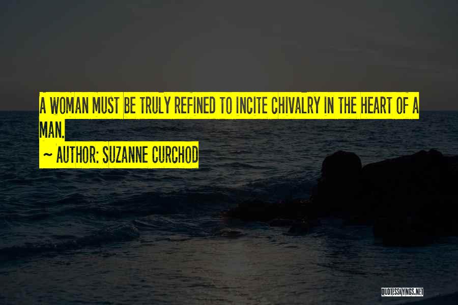 Suzanne Curchod Quotes: A Woman Must Be Truly Refined To Incite Chivalry In The Heart Of A Man.