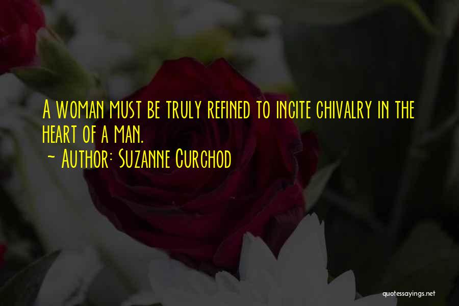 Suzanne Curchod Quotes: A Woman Must Be Truly Refined To Incite Chivalry In The Heart Of A Man.