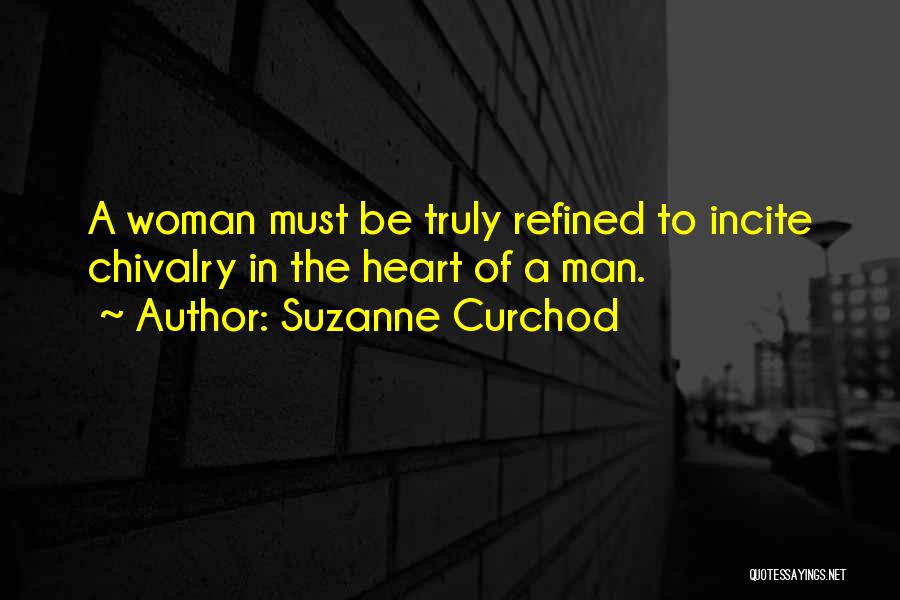 Suzanne Curchod Quotes: A Woman Must Be Truly Refined To Incite Chivalry In The Heart Of A Man.