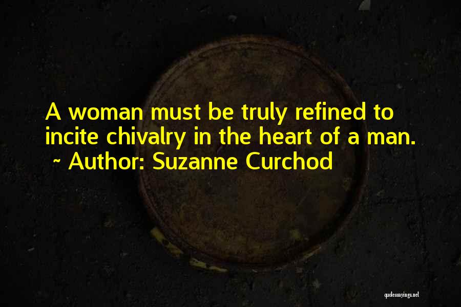 Suzanne Curchod Quotes: A Woman Must Be Truly Refined To Incite Chivalry In The Heart Of A Man.