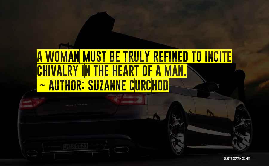 Suzanne Curchod Quotes: A Woman Must Be Truly Refined To Incite Chivalry In The Heart Of A Man.