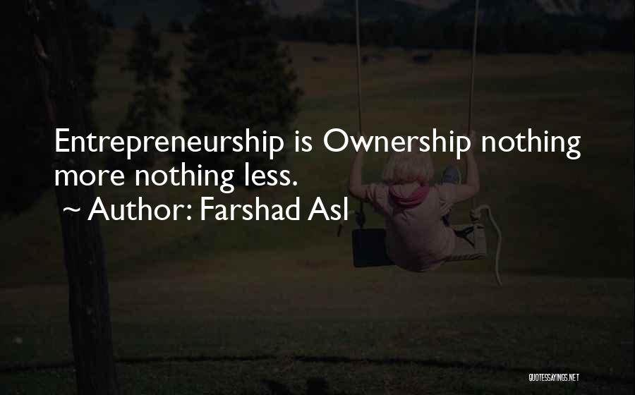 Farshad Asl Quotes: Entrepreneurship Is Ownership Nothing More Nothing Less.