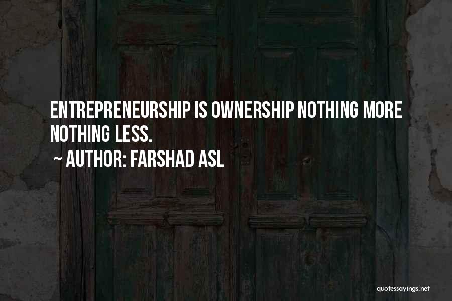 Farshad Asl Quotes: Entrepreneurship Is Ownership Nothing More Nothing Less.