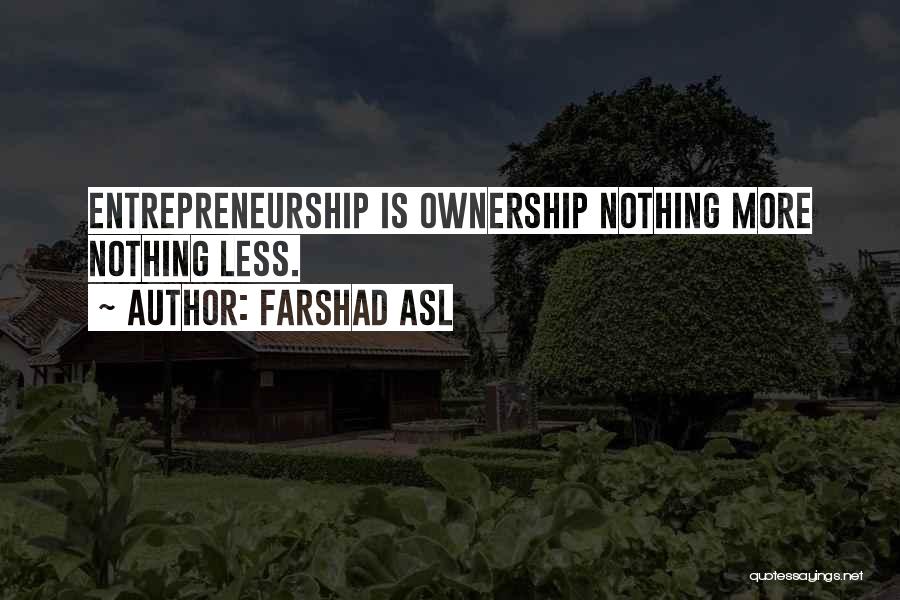 Farshad Asl Quotes: Entrepreneurship Is Ownership Nothing More Nothing Less.