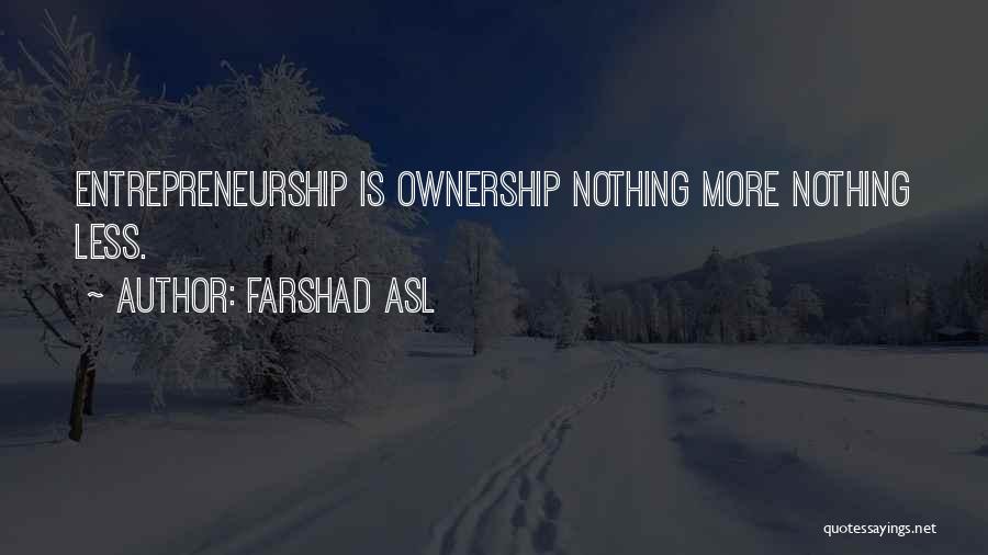Farshad Asl Quotes: Entrepreneurship Is Ownership Nothing More Nothing Less.