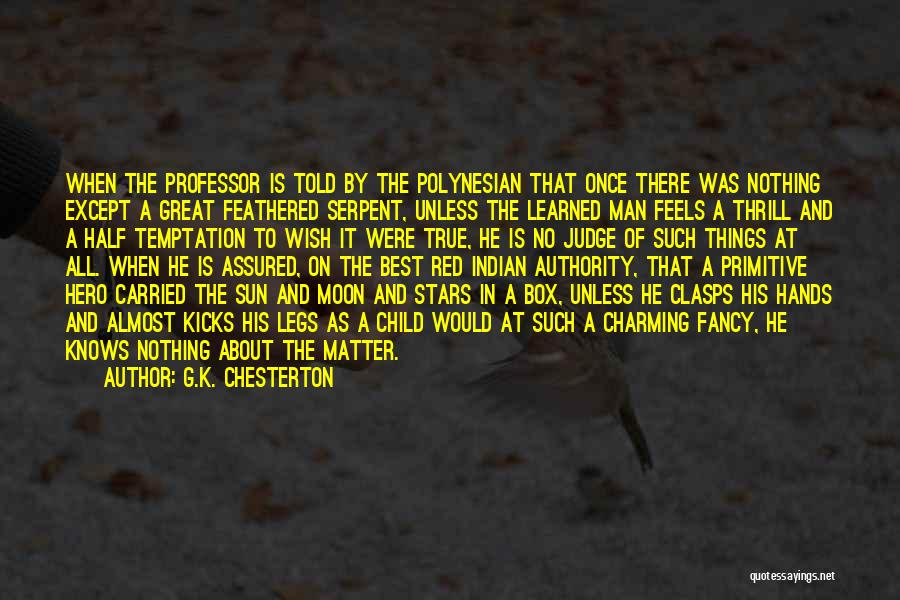 G.K. Chesterton Quotes: When The Professor Is Told By The Polynesian That Once There Was Nothing Except A Great Feathered Serpent, Unless The