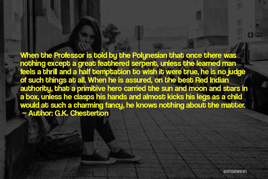 G.K. Chesterton Quotes: When The Professor Is Told By The Polynesian That Once There Was Nothing Except A Great Feathered Serpent, Unless The