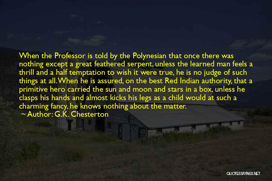 G.K. Chesterton Quotes: When The Professor Is Told By The Polynesian That Once There Was Nothing Except A Great Feathered Serpent, Unless The
