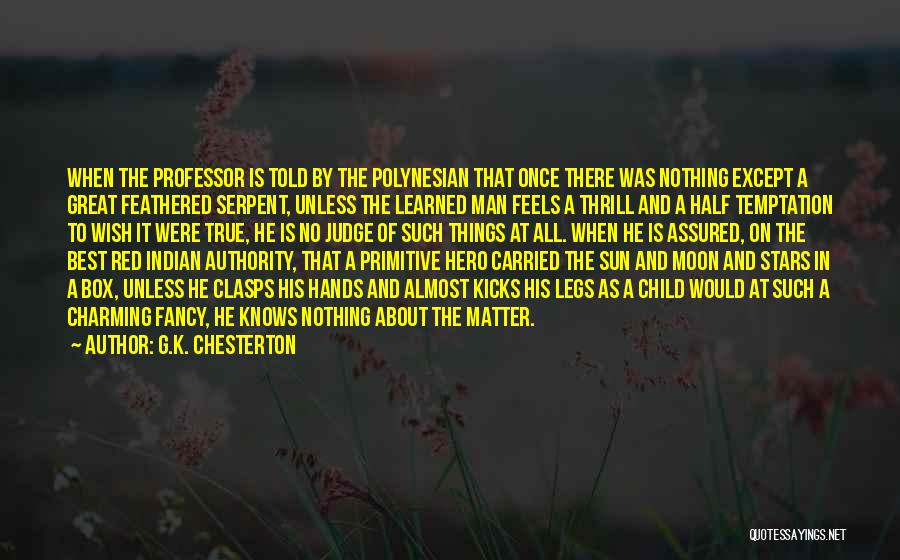 G.K. Chesterton Quotes: When The Professor Is Told By The Polynesian That Once There Was Nothing Except A Great Feathered Serpent, Unless The