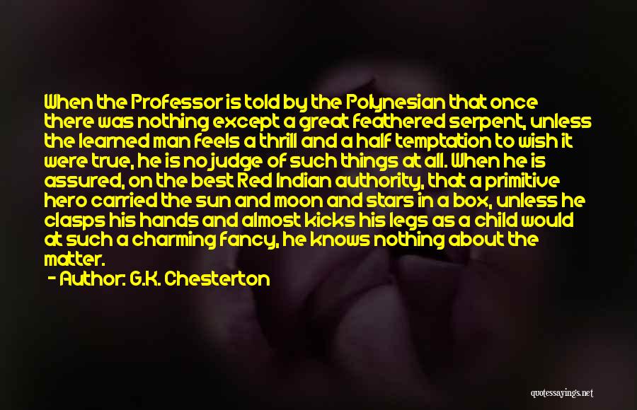 G.K. Chesterton Quotes: When The Professor Is Told By The Polynesian That Once There Was Nothing Except A Great Feathered Serpent, Unless The