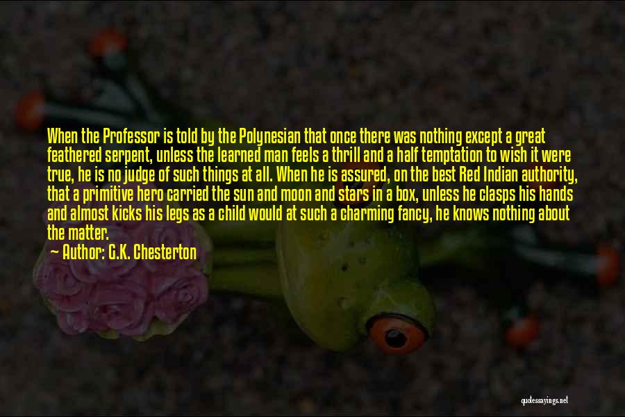 G.K. Chesterton Quotes: When The Professor Is Told By The Polynesian That Once There Was Nothing Except A Great Feathered Serpent, Unless The