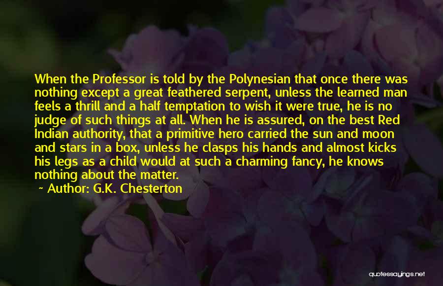 G.K. Chesterton Quotes: When The Professor Is Told By The Polynesian That Once There Was Nothing Except A Great Feathered Serpent, Unless The