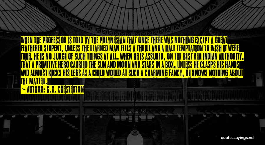 G.K. Chesterton Quotes: When The Professor Is Told By The Polynesian That Once There Was Nothing Except A Great Feathered Serpent, Unless The