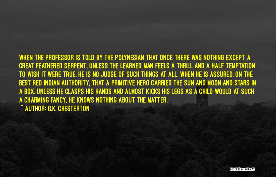 G.K. Chesterton Quotes: When The Professor Is Told By The Polynesian That Once There Was Nothing Except A Great Feathered Serpent, Unless The