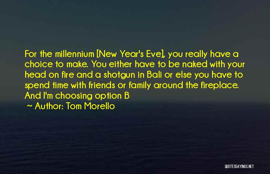 Tom Morello Quotes: For The Millennium [new Year's Eve], You Really Have A Choice To Make. You Either Have To Be Naked With