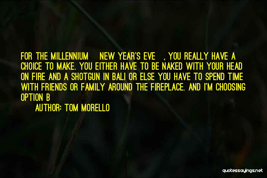 Tom Morello Quotes: For The Millennium [new Year's Eve], You Really Have A Choice To Make. You Either Have To Be Naked With