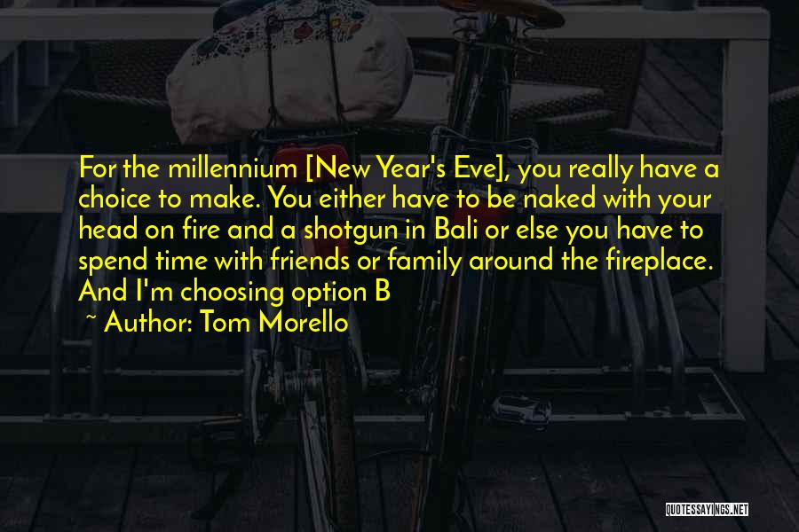 Tom Morello Quotes: For The Millennium [new Year's Eve], You Really Have A Choice To Make. You Either Have To Be Naked With