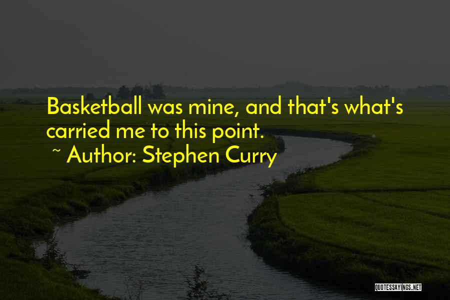 Stephen Curry Quotes: Basketball Was Mine, And That's What's Carried Me To This Point.