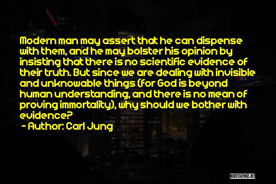 Carl Jung Quotes: Modern Man May Assert That He Can Dispense With Them, And He May Bolster His Opinion By Insisting That There