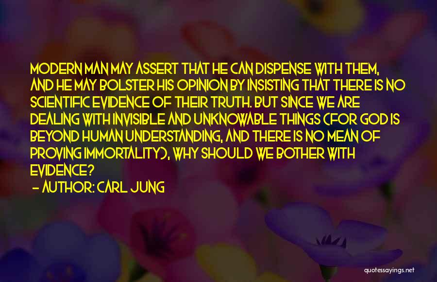 Carl Jung Quotes: Modern Man May Assert That He Can Dispense With Them, And He May Bolster His Opinion By Insisting That There