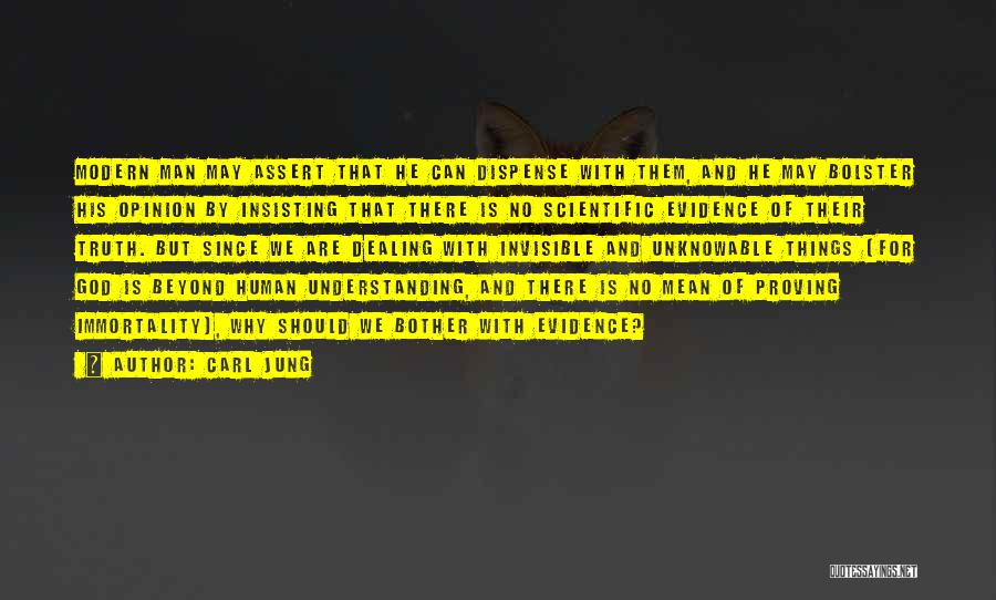 Carl Jung Quotes: Modern Man May Assert That He Can Dispense With Them, And He May Bolster His Opinion By Insisting That There