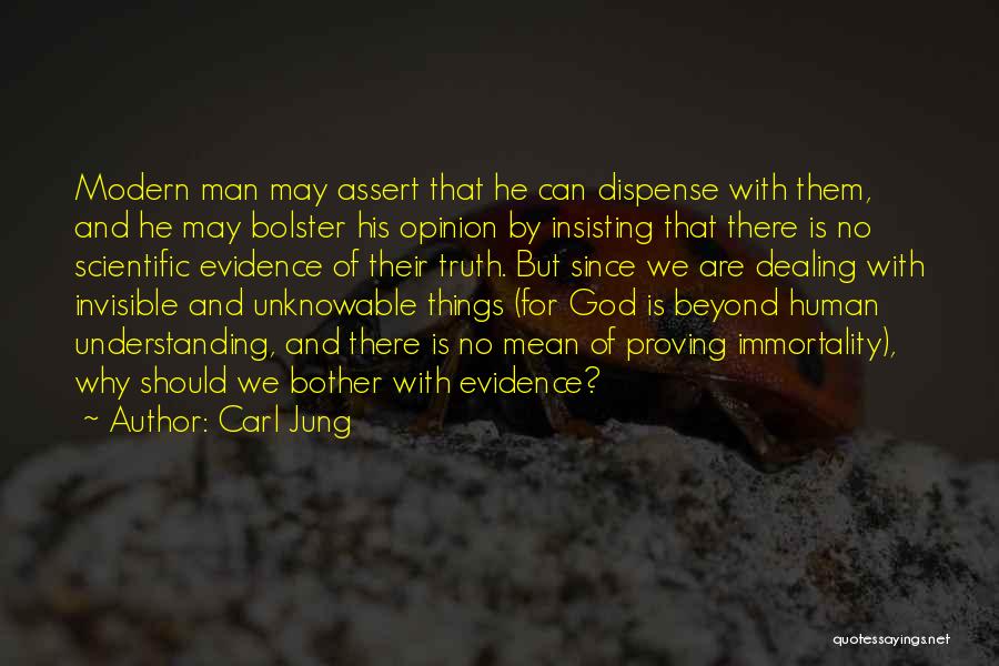 Carl Jung Quotes: Modern Man May Assert That He Can Dispense With Them, And He May Bolster His Opinion By Insisting That There