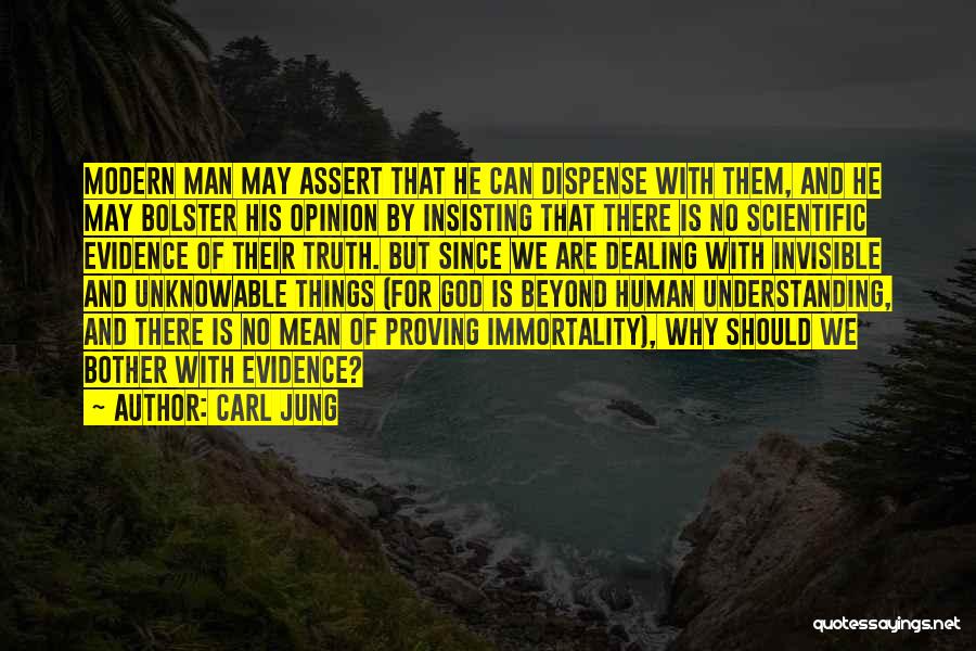 Carl Jung Quotes: Modern Man May Assert That He Can Dispense With Them, And He May Bolster His Opinion By Insisting That There