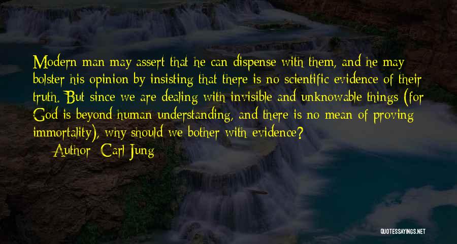 Carl Jung Quotes: Modern Man May Assert That He Can Dispense With Them, And He May Bolster His Opinion By Insisting That There