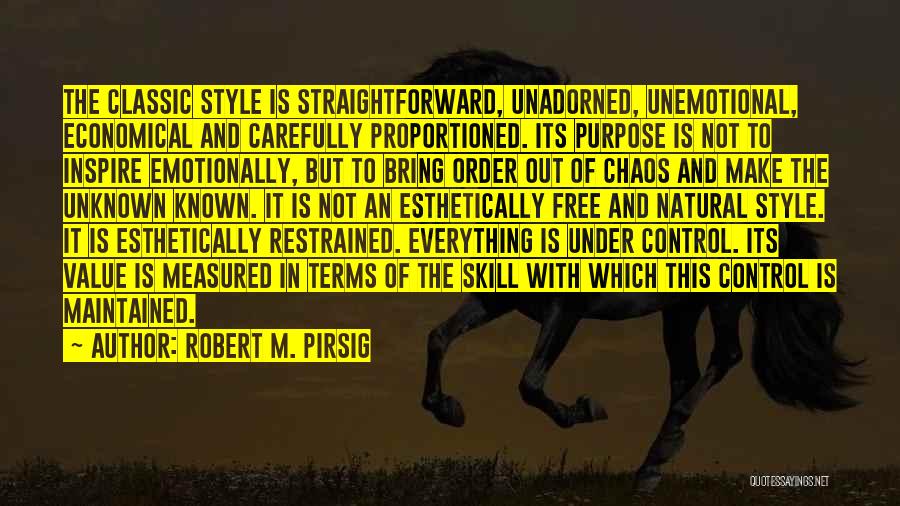 Robert M. Pirsig Quotes: The Classic Style Is Straightforward, Unadorned, Unemotional, Economical And Carefully Proportioned. Its Purpose Is Not To Inspire Emotionally, But To