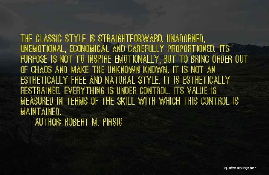 Robert M. Pirsig Quotes: The Classic Style Is Straightforward, Unadorned, Unemotional, Economical And Carefully Proportioned. Its Purpose Is Not To Inspire Emotionally, But To
