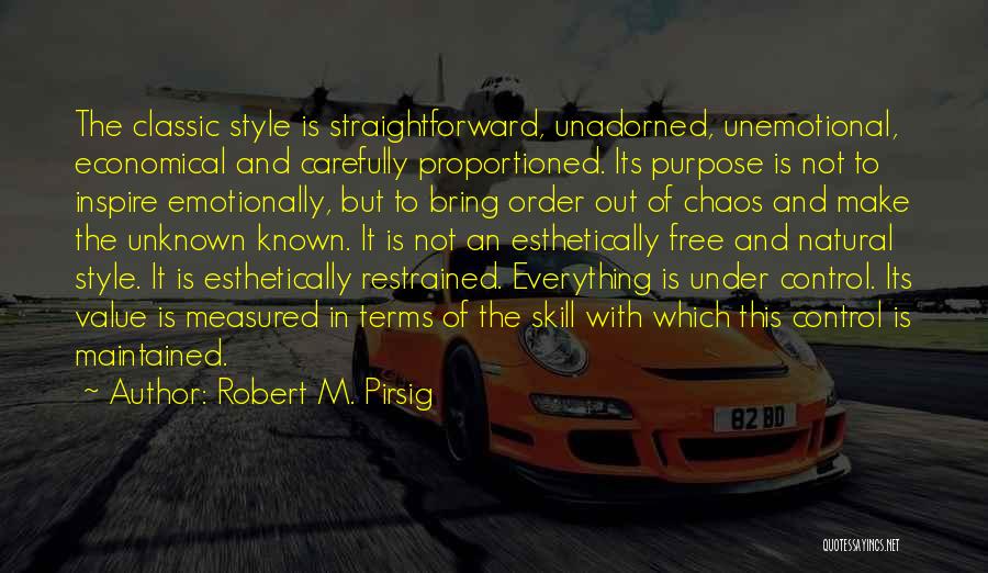 Robert M. Pirsig Quotes: The Classic Style Is Straightforward, Unadorned, Unemotional, Economical And Carefully Proportioned. Its Purpose Is Not To Inspire Emotionally, But To