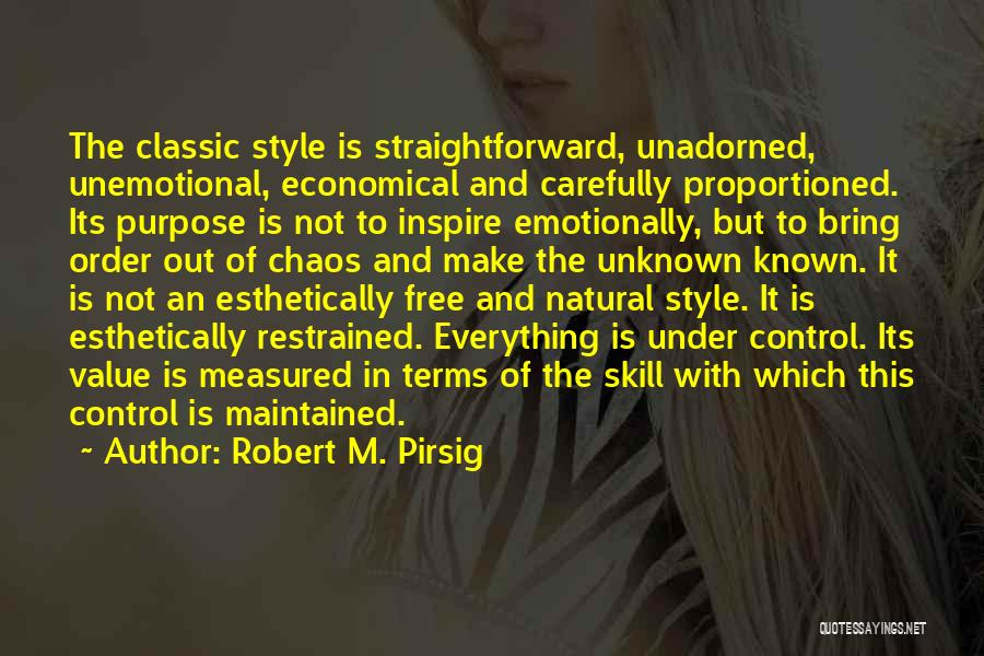 Robert M. Pirsig Quotes: The Classic Style Is Straightforward, Unadorned, Unemotional, Economical And Carefully Proportioned. Its Purpose Is Not To Inspire Emotionally, But To
