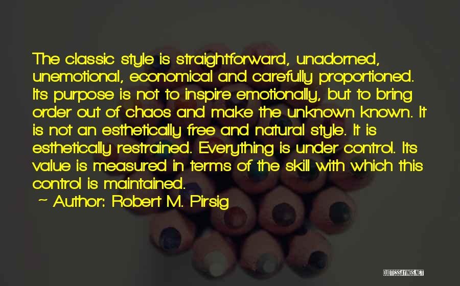 Robert M. Pirsig Quotes: The Classic Style Is Straightforward, Unadorned, Unemotional, Economical And Carefully Proportioned. Its Purpose Is Not To Inspire Emotionally, But To