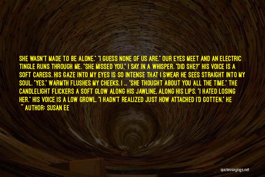 Susan Ee Quotes: She Wasn't Made To Be Alone. I Guess None Of Us Are. Our Eyes Meet And An Electric Tingle Runs