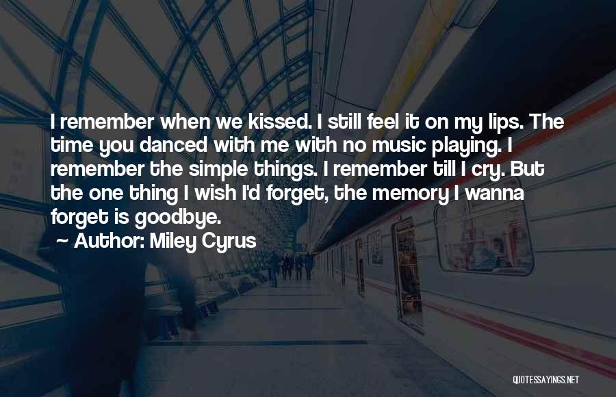 Miley Cyrus Quotes: I Remember When We Kissed. I Still Feel It On My Lips. The Time You Danced With Me With No