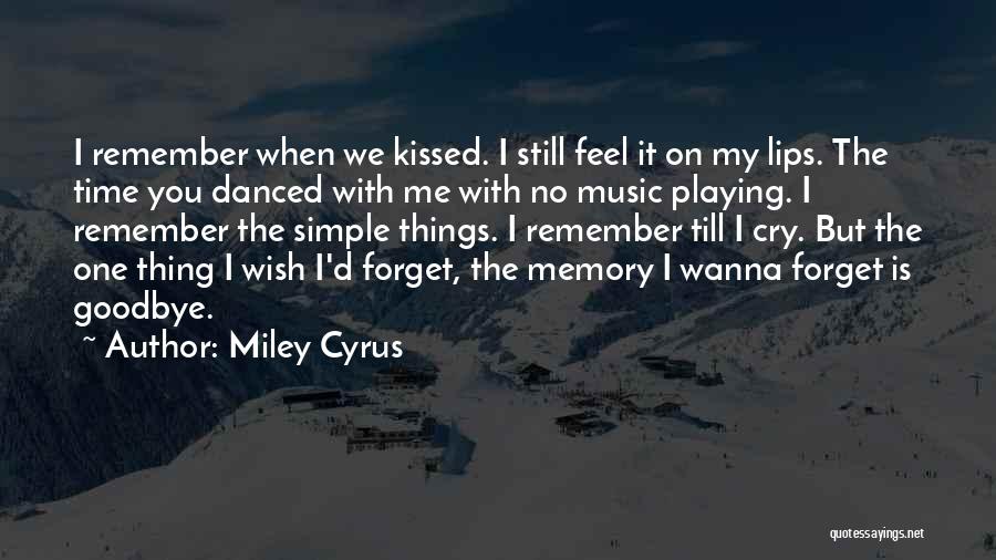 Miley Cyrus Quotes: I Remember When We Kissed. I Still Feel It On My Lips. The Time You Danced With Me With No