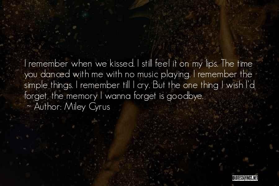 Miley Cyrus Quotes: I Remember When We Kissed. I Still Feel It On My Lips. The Time You Danced With Me With No